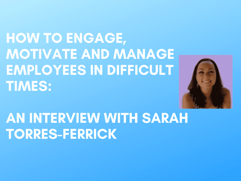 Poster with the words "How to engage, motivate and manage employees in difficult times - an interview with Sarah Torres-Ferrick"